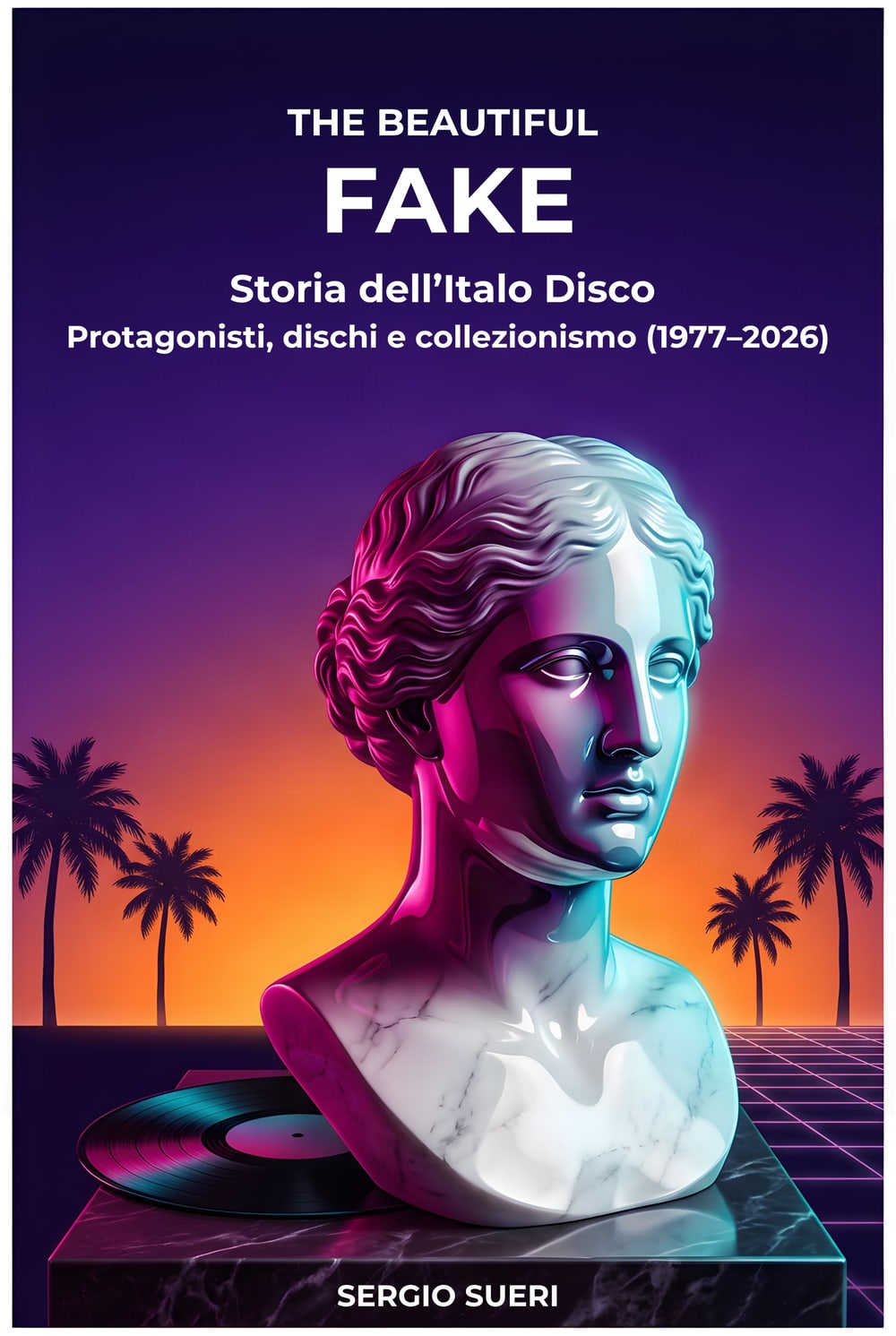 The Beautiful Fake. Storia dell'Italo Disco